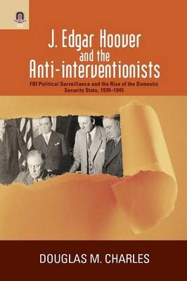 J. Edgar Hoover and the Anti-Interventionists - Douglas M Charles