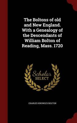 The Boltons of old and New England. With a Genealogy of the Descendants of William Bolton of Reading, Mass. 1720 - Charles Knowles Bolton