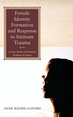 Female Identity Formation and Response to Intimate Violence - Anne Kiome Gatobu