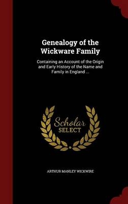 Genealogy of the Wickware Family - Arthur Manley Wickwire