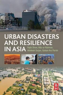 Urban Disasters and Resilience in Asia - Rajib Shaw,  Atta-ur-Rahman, Akhilesh Surjan, Gulsan Ara Parvin
