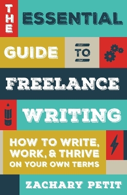 The Essential Guide to Freelance Writing - Zachary Petit