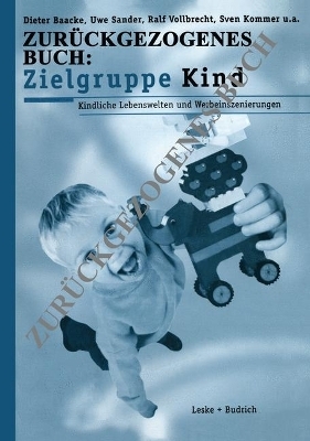 Zielgruppe Kind: Kindliche Lebenswelt und Werbeinszenierungen - Dieter Baacke, Uwe Sander, Ralf Vollbrecht, Sven Kommer