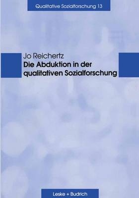 Die Abduktion in der qualitativen Sozialforschung - Jo Reichertz