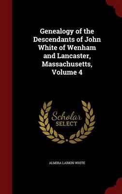 Genealogy of the Descendants of John White of Wenham and Lancaster, Massachusetts, Volume 4 - Almira Larkin White