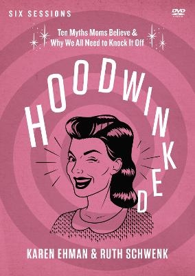 Hoodwinked Video Study - Karen Ehman, Ruth Schwenk