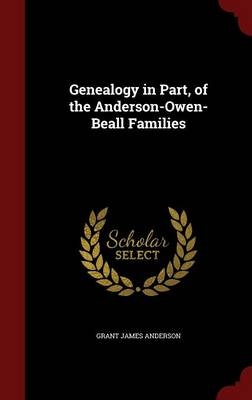 Genealogy in Part, of the Anderson-Owen-Beall Families - Grant James Anderson