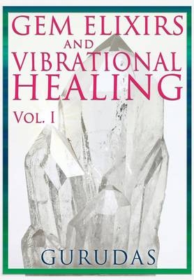 Gems Elixirs and Vibrational Healing Volume 1 -  Gurudas