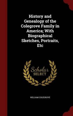 History and Genealogy of the Colegrove Family in America; With Biographical Sketches, Portraits, Etc - William Colegrove