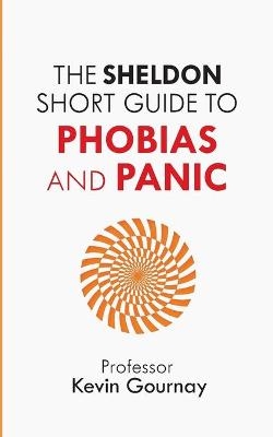 The Sheldon Short Guide to Phobias and Panic - Kevin Gournay