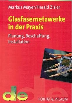 Glasfasernetzwerke in der Praxis - Markus Mayer, Harald Zisler