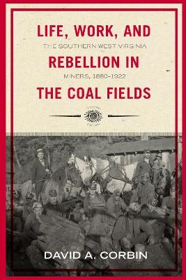 Life, Work, and Rebellion in the Coal Fields - David A. Corbin