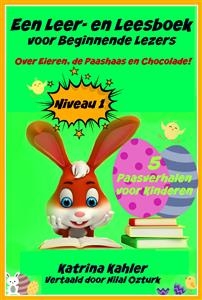 Een Leer- en Leesboek voor Beginnende Lezers Level 1 Over Eieren, de Paashaas en Chocolade! -  Katrina Kahler
