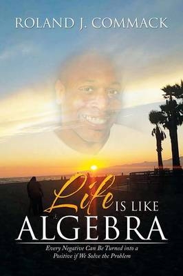 Life Is Like Algebra - Roland J Commack