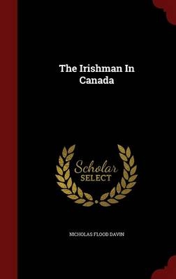 The Irishman In Canada - Nicholas Flood Davin
