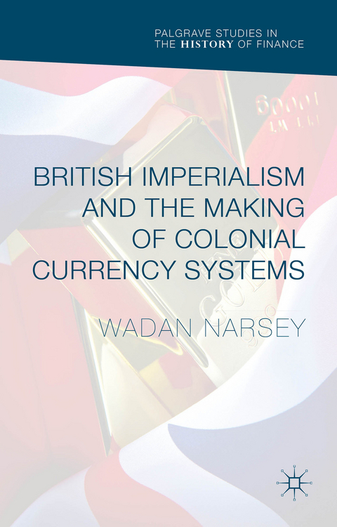 British Imperialism and the Making of Colonial Currency Systems - Wadan Narsey