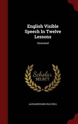 English Visible Speech In Twelve Lessons - Alexander Melville Bell