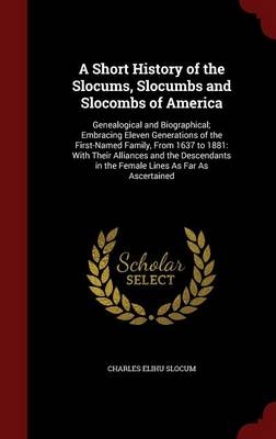 A Short History of the Slocums, Slocumbs and Slocombs of America - Charles Elihu Slocum