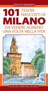 101 tesori nascosti di Milano da vedere almeno una volta nella vita - Gian Luca Margheriti