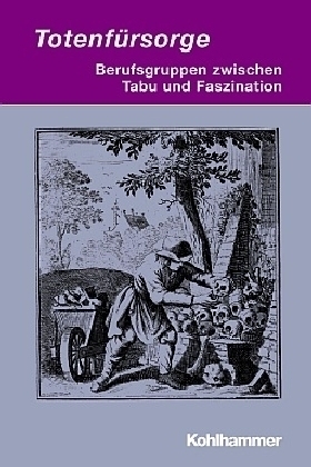 Totenfürsorge - Berufsgruppen zwischen Tabu und Faszination - 