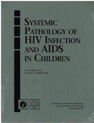 Systemic Pathology of HIV Infection and AIDS in Children - Cesar A. Moran, Florabel G. Mullick