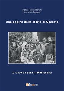 Una pagina della storia di Gessate - Il baco da seta in Martesana - Brunella Colciago, Maria Teresa Bertini