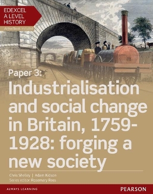 Edexcel A Level History, Paper 3: Industrialisation and social change in Britain, 1759-1928: forging a new society Student Book + ActiveBook - Chris Shelley, Adam Kidson
