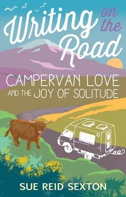 Writing on the Road: Campervan Love and the Joy of Solitude - Sue Reid Sexton