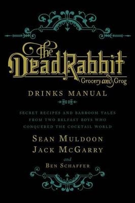 The Dead Rabbit Drinks Manual - Sean Muldoon, Jack McGarry, Ben Schaffer