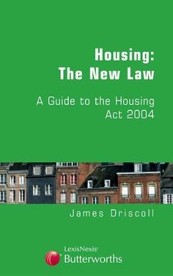 Housing - The New Law: A Guide to the Housing Act 2004 - James Driscoll