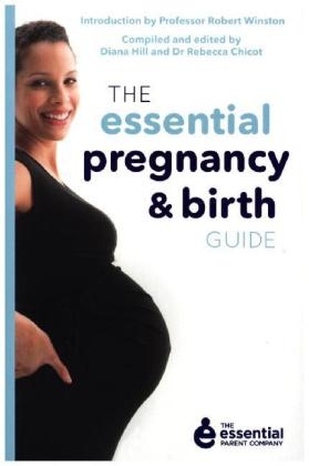 The Essential Pregnancy and Birth Guide - Rebecca Chicot, Diana Hill, Robert Winston