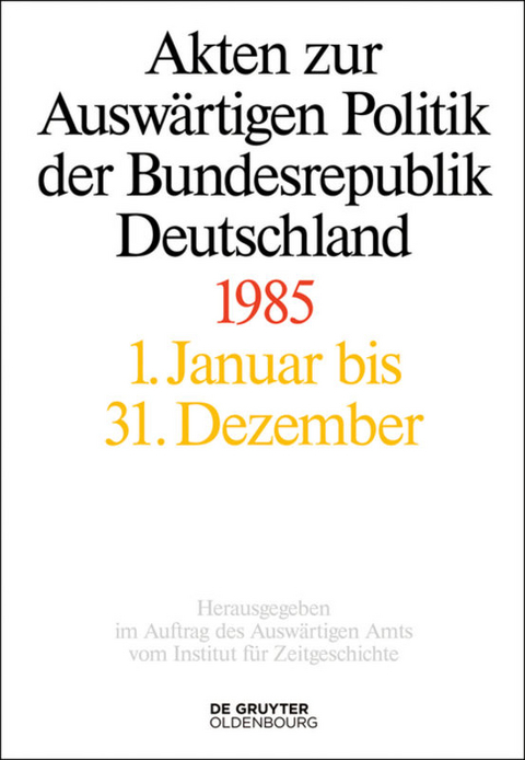 Akten zur Auswärtigen Politik der Bundesrepublik Deutschland / Akten zur Auswärtigen Politik der Bundesrepublik Deutschland 1985 - 