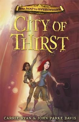 The Map to Everywhere: City of Thirst - Carrie Ryan, John Parke Davis