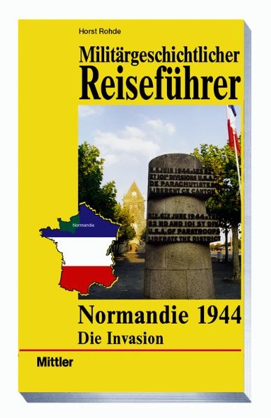 Militärgeschichtlicher Reiseführer Normandie 1944 - Horst Rohde