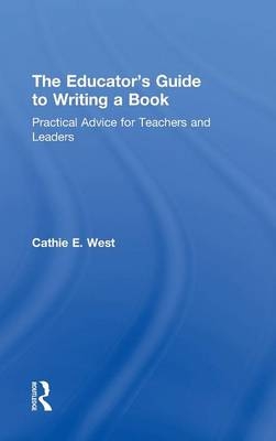 The Educator's Guide to Writing a Book - Cathie E. West