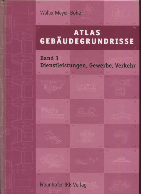 Atlas Gebäudegrundrisse. Band 3. Bauten für Dienstleistungen, Gewerbe und Verkehr - Walter Meyer-Bohe