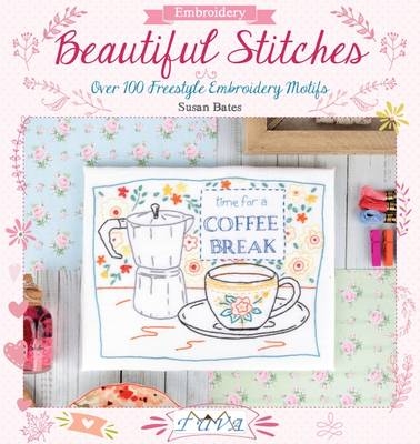 Beautiful Stitches: Over 100 Freestyle Embroidery Motifs - Susan Bates