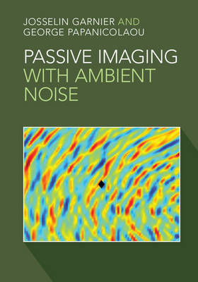 Passive Imaging with Ambient Noise - Josselin Garnier, George Papanicolaou