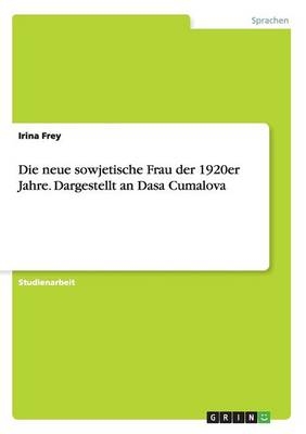 Die neue sowjetische Frau der 1920er Jahre. Dargestellt an Dasa Cumalova - Irina Frey