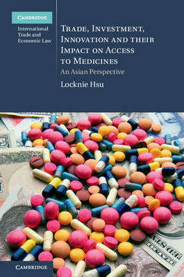 Trade, Investment, Innovation and their Impact on Access to Medicines - Locknie Hsu