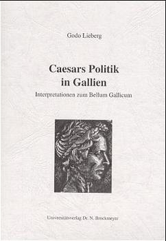 Caesars Politik in Gallien - Godo Lieberg