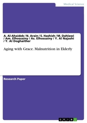 Aging with Grace. Malnutrition in Elderly - A. Al-Ahaideb, N. Arain, S. Hashish, Y. Al Doghaither, Am. Elhossainy, As. Elhossainy, Y. Al Najashi, M. Dahlawi