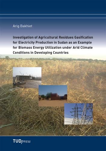 Investigation of Agricultural Residues Gasification for Electricity Production in Sudan as an Example for Biomass Energy Utilization under Arid Climate Conditions in Developing Countries - Arig Bakhiet