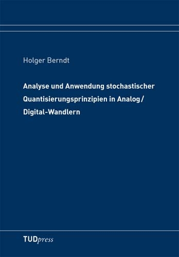 Analyse und Anwendung stochastischer Quantisierungsprinzipien in Analog/Digital-Wandlern - Holger Berndt