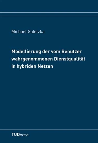 Modellierung der vom Benutzer wahrgenommenen Dienstqualität in hybriden Netzen - Michael Galetzka