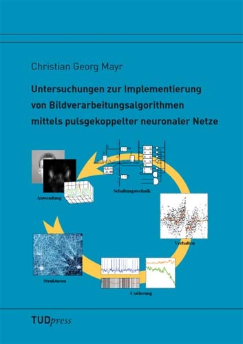 Untersuchungen zur Implementierung von Bildverarbeitungsalgorithmen mittels pulsgekoppelter neuronaler Netze - Christian G Mayr