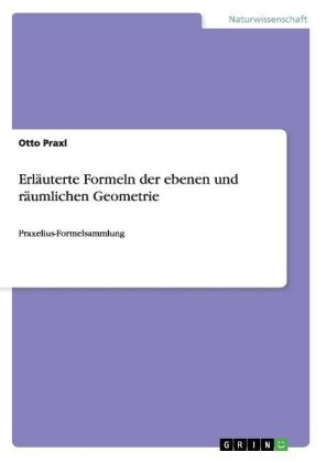 ErlÃ¤uterte Formeln der ebenen und rÃ¤umlichen Geometrie - Otto Praxl