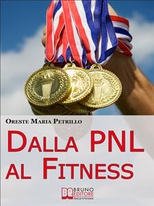 Dalla PNL al Fitness. Come Raggiungere l'Eccellenza nello Sport e nella Vita grazie all'Aiuto della PNL (Ebook italiano - Anteprima Gratis) - ORESTE MARIA PETRILLO