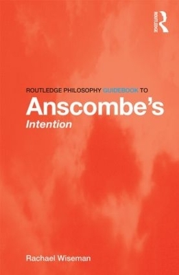 Routledge Philosophy GuideBook to Anscombe's Intention - Rachael Wiseman