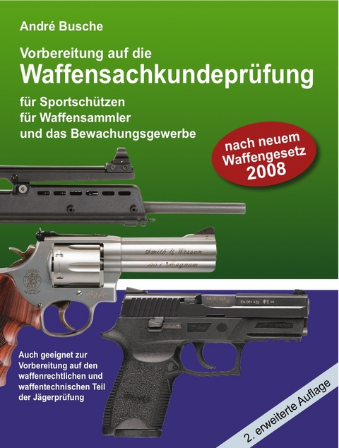 Vorbereitung auf die Waffensachkundeprüfung (nach neuem Waffenrecht 2008) für Sportschützen, Waffensammler und das Bewachungsgewerbe sowie Jäger und Bootsführer. Unter Berücksichtigung der Änderungen des Waffenrechts zum 1. April 2008 - André Busche